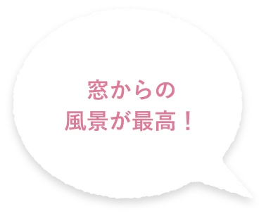 窓からの風景が最高！