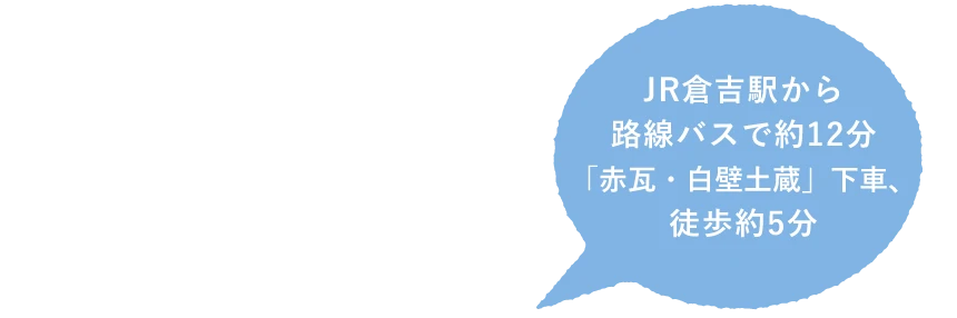 JR倉吉駅から路線バスで約12分「赤瓦・白壁土蔵」下車、徒歩約5分