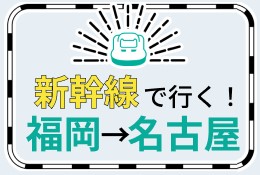 【福岡-名古屋】新幹線で行くパック・ツアー