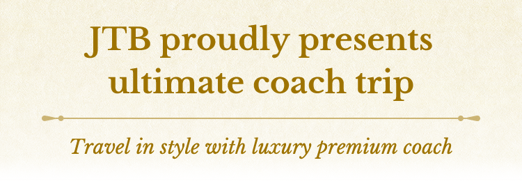 JTB proudly presents ultimate coach trip Travel in style with luxury premium coach