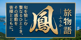 旅物語-ふうか- 旬を愉しむ贅なるひととき、その感動を皆様とともに。