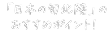 「日本の旬北陸」のおすすめポイント！