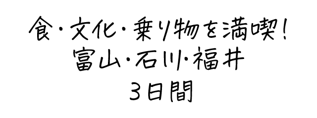 食・文化・乗り物を満喫！富山・石川３日間