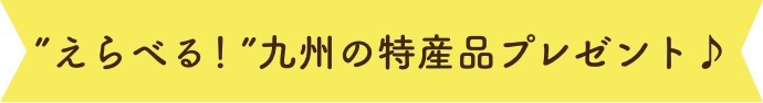 えらべる！九州の特産品プレゼント♪