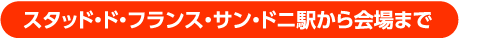 スタッド・ド・フランス・サン・ドニ駅から会場まで