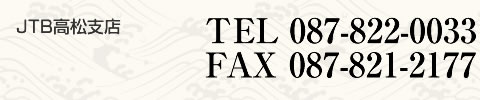 JTB高松支店への連絡は、TEL 087-822-0033、FAX087-821-2177です。