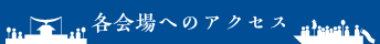 各会場へのアクセス